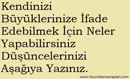 Kendinizi Büyüklerinize İfade Edebilmek İçin Neler Yapabilirsiniz 1 Kendinizi Büyüklerinize İfade Edebilmek İçin Neler Yapabilirsiniz Düşüncelerinizi Aşağıya Yazınız.