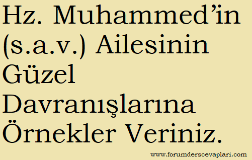 Hz. Muhammed’in Ailesinin Güzel Davranışlarına Örnekler Veriniz.