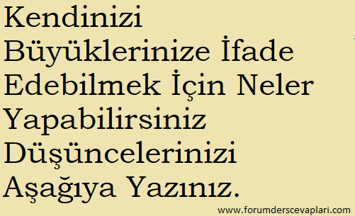 Kendinizi Büyüklerinize İfade Edebilmek İçin Neler Yapabilirsiniz Düşüncelerinizi Aşağıya Yazınız.